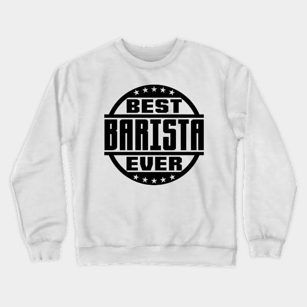 Best Barista Ever Crewneck Sweatshirt by colorsplash